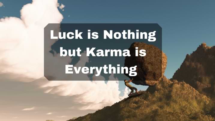 Luck is Nothing but Karma is Everything
