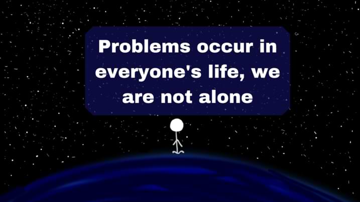 Problems occur in everyone's life, we are not alone