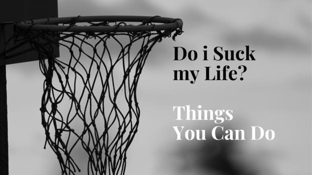 Do i Suck my Life? - Things You Can Do