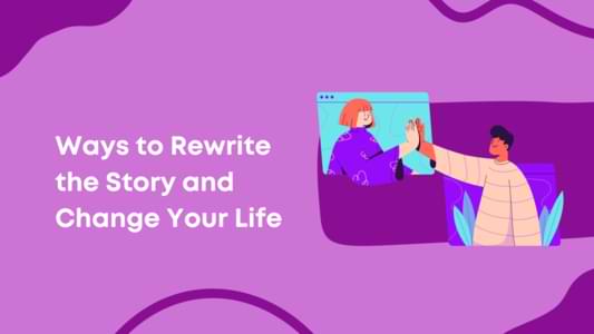 Ways to Rewrite the Story and Change Your Life
