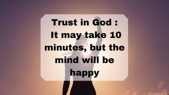Trust in God _ It may take 10 minutes, but the mind will be happy