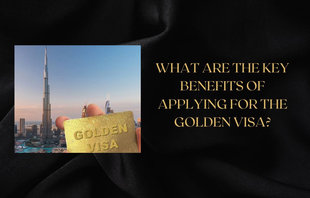 What Are the Key Benefits of Applying for the Golden Visa