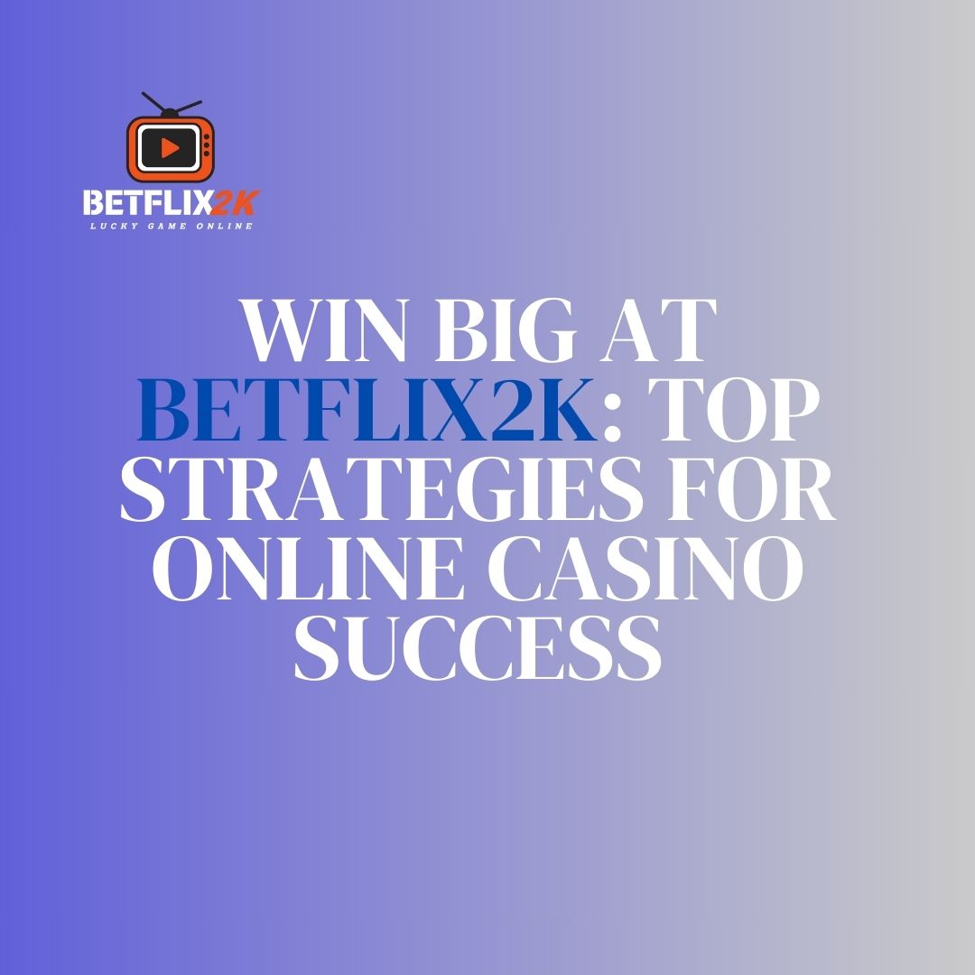 Win Big at BETFLIX2K Top Strategies for Online Casino Success