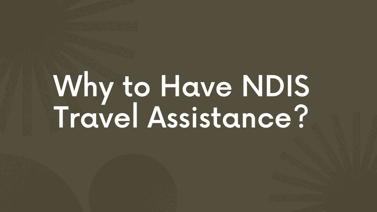 Why to Have NDIS Travel Assistance?