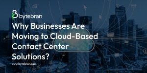 Why Businesses Are Moving to Cloud-Based Contact Center Solutions