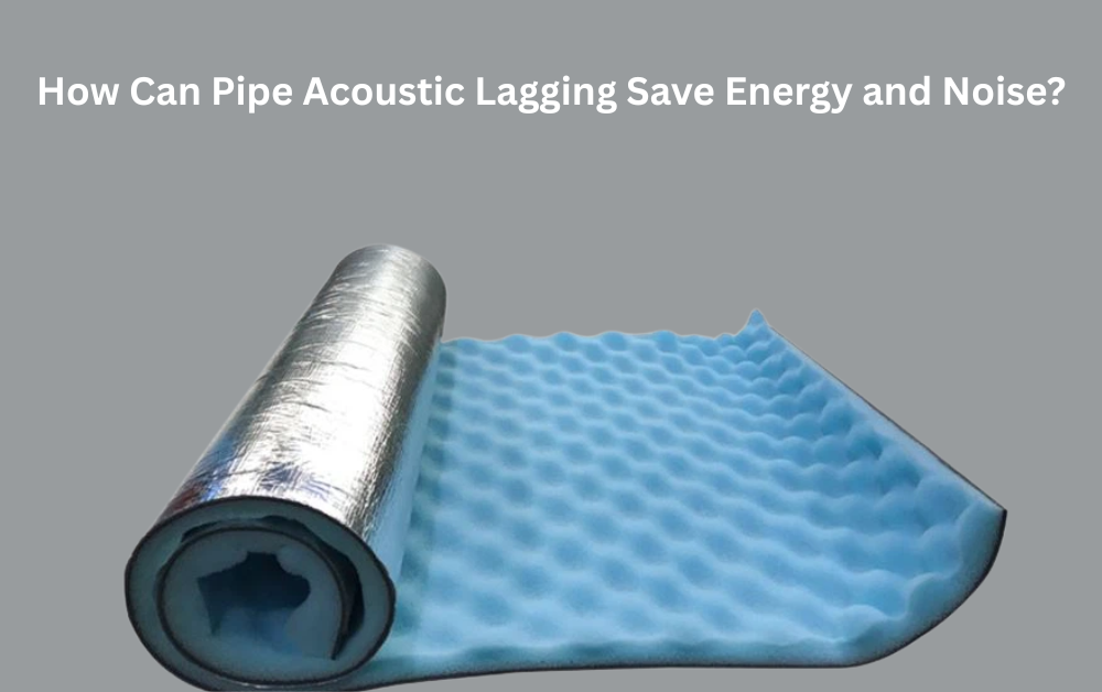 How Can Pipe Acoustic Lagging Save Energy and Noise?