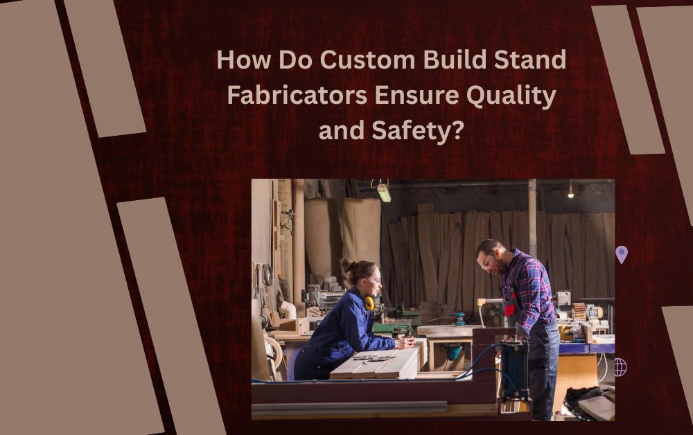 How Do Custom Build Stand Fabricators Ensure Quality and Safety