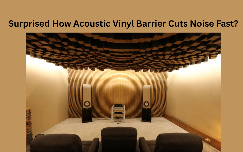 Surprised How Acoustic Vinyl Barrier Cuts Noise Fast?